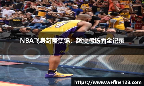 NBA飞身封盖集锦：超震撼场面全记录