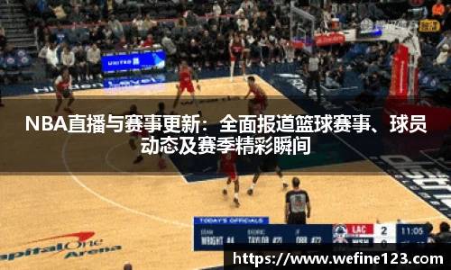 NBA直播与赛事更新：全面报道篮球赛事、球员动态及赛季精彩瞬间